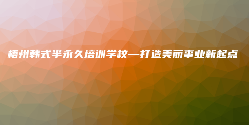 梧州韩式半永久培训学校—打造美丽事业新起点插图
