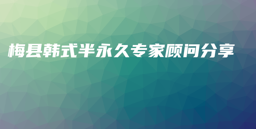 梅县韩式半永久专家顾问分享插图