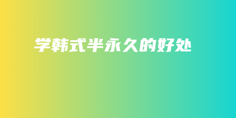 学韩式半永久的好处插图