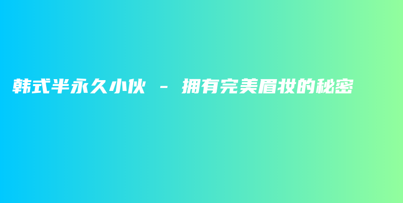 韩式半永久小伙 – 拥有完美眉妆的秘密插图