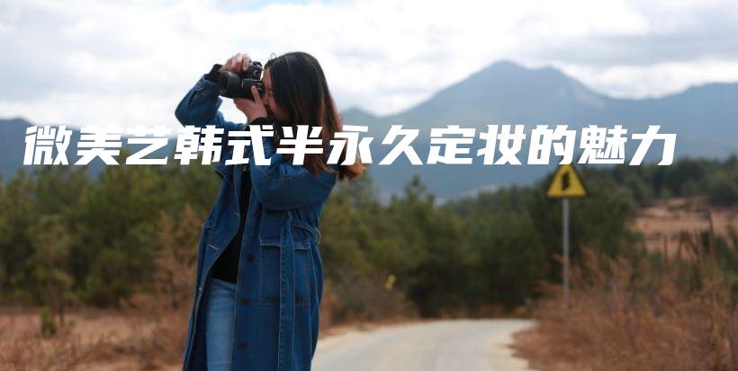 微美艺韩式半永久定妆的魅力插图