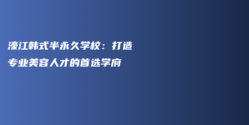 濠江韩式半永久学校：打造专业美容人才的首选学府插图