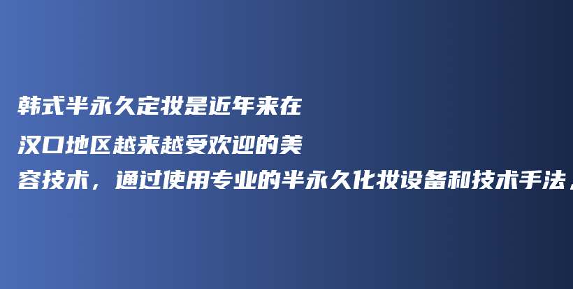 韩式半永久定妆是近年来在汉口地区越来越受欢迎的美容技术，通过使用专业的半永久化妆设备和技术手法，使得插图
