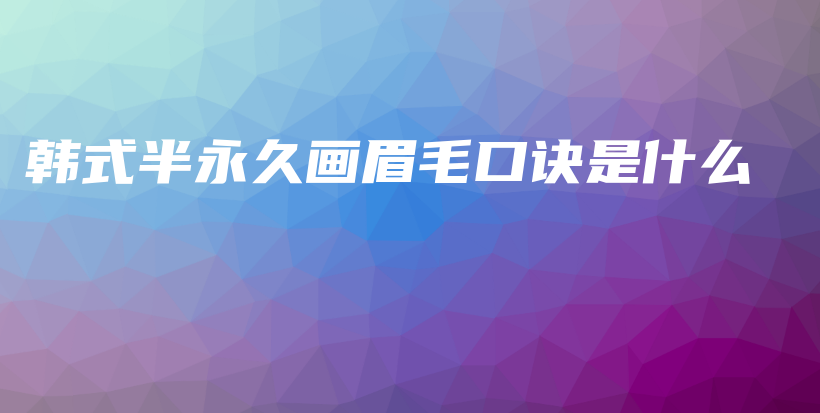 韩式半永久画眉毛口诀是什么插图