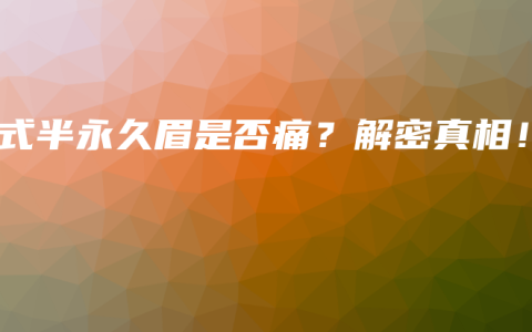 韩式半永久眉是否痛？解密真相！