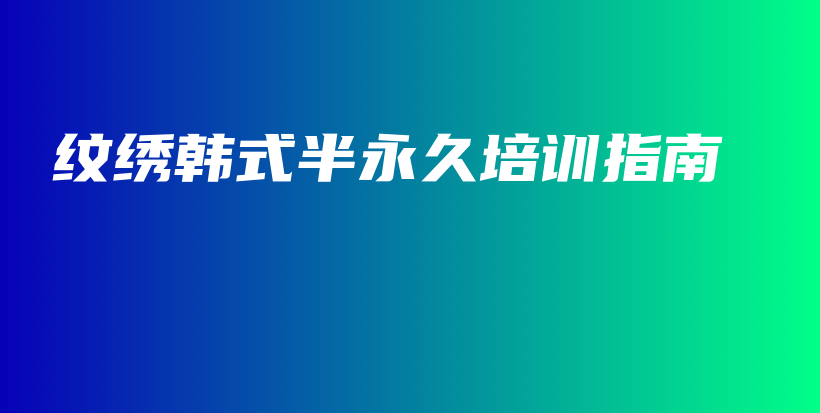纹绣韩式半永久培训指南插图