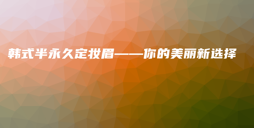 韩式半永久定妆眉——你的美丽新选择插图