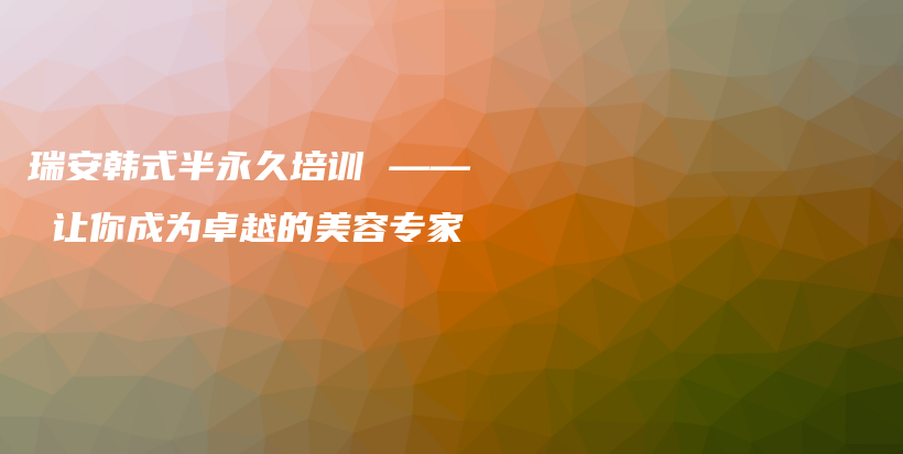 瑞安韩式半永久培训 —— 让你成为卓越的美容专家插图
