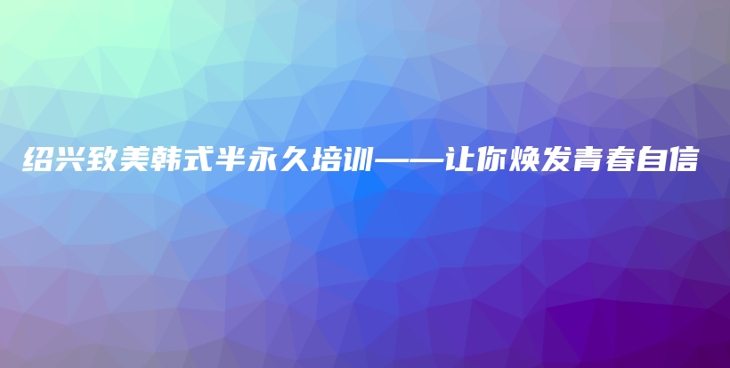 绍兴致美韩式半永久培训——让你焕发青春自信插图