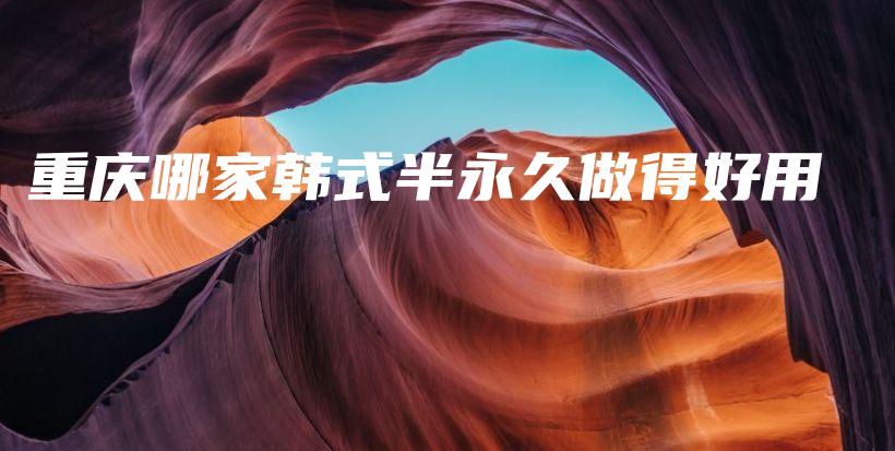 重庆哪家韩式半永久做得好用插图