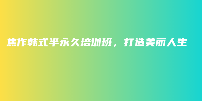 焦作韩式半永久培训班，打造美丽人生插图