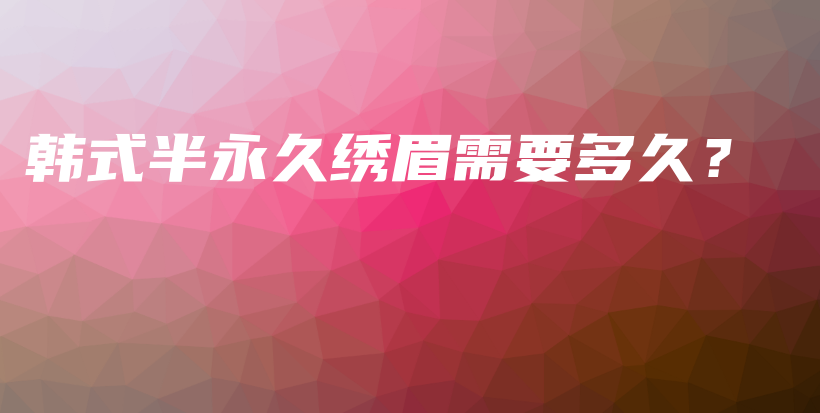 韩式半永久绣眉需要多久？插图