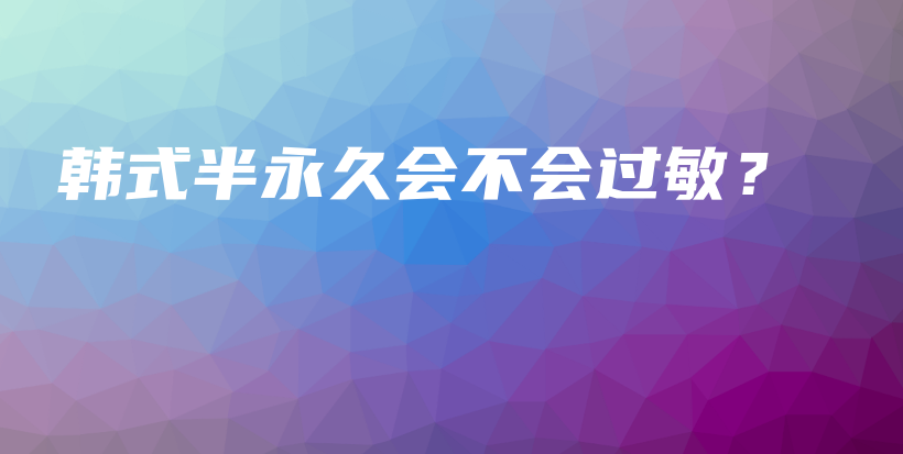 韩式半永久会不会过敏？插图