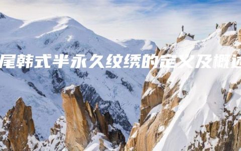 汕尾韩式半永久纹绣的定义及概述