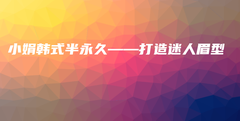 小娟韩式半永久——打造迷人眉型插图