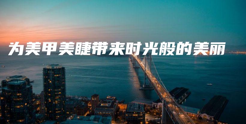 为美甲美睫带来时光般的美丽插图