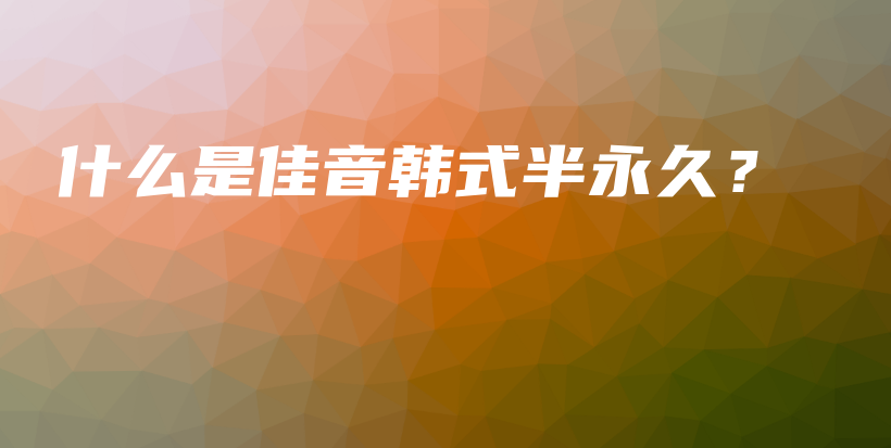 什么是佳音韩式半永久？插图