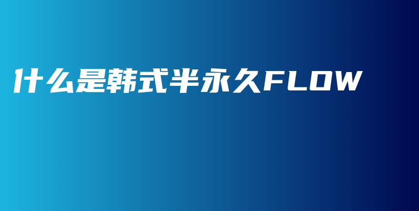 什么是韩式半永久FLOW插图