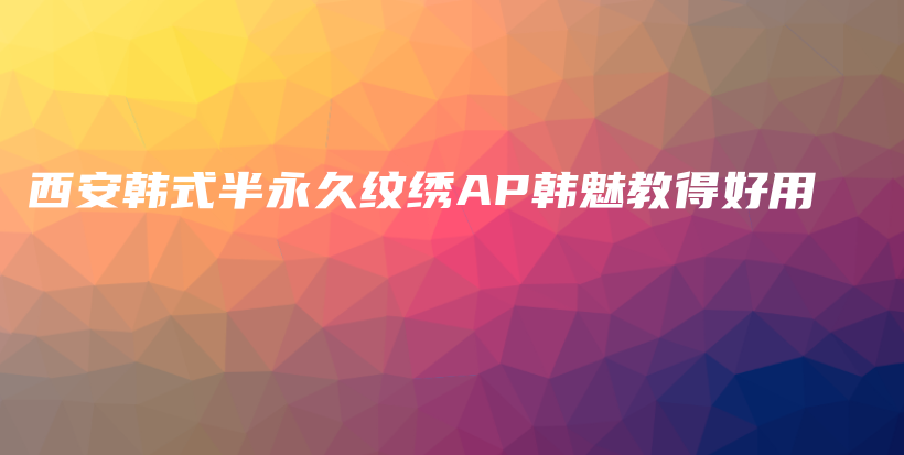 西安韩式半永久纹绣AP韩魅教得好用插图