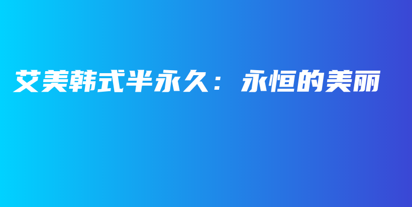 艾美韩式半永久：永恒的美丽插图