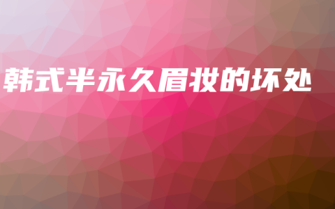 韩式半永久眉妆的坏处