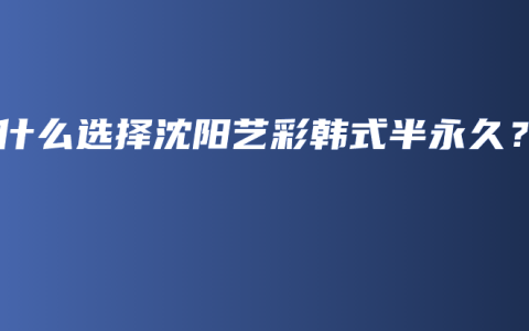 为什么选择沈阳艺彩韩式半永久？