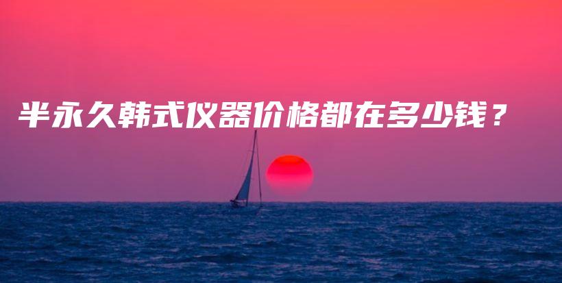 半永久韩式仪器价格都在多少钱？插图