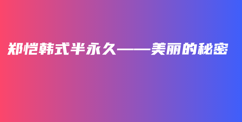 郑恺韩式半永久——美丽的秘密插图