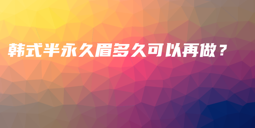 韩式半永久眉多久可以再做？插图