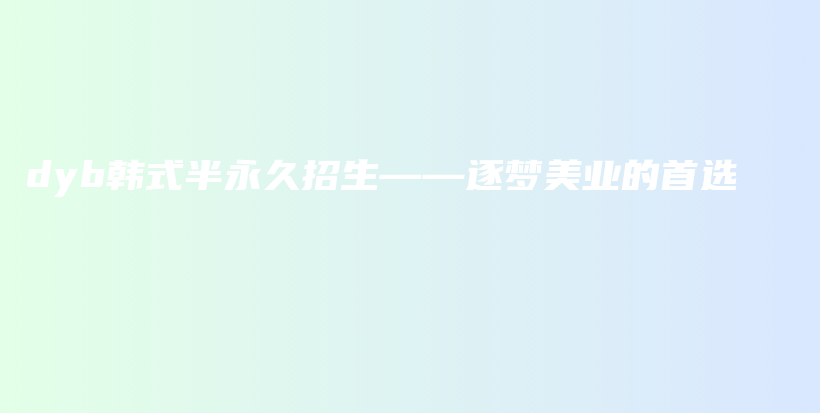 dyb韩式半永久招生——逐梦美业的首选插图