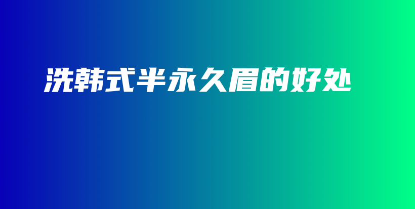 洗韩式半永久眉的好处插图