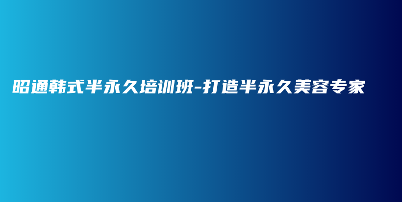 昭通韩式半永久培训班-打造半永久美容专家插图