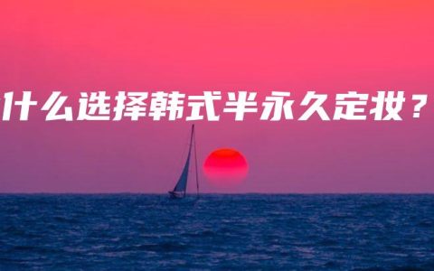 为什么选择韩式半永久定妆？