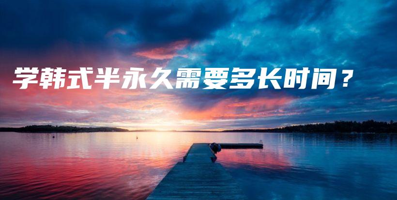 学韩式半永久需要多长时间？插图