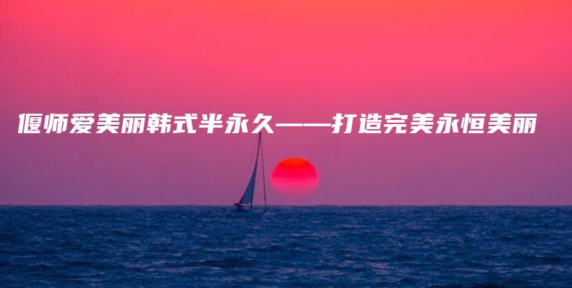 偃师爱美丽韩式半永久——打造完美永恒美丽插图