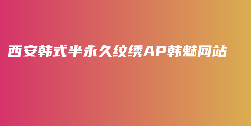 西安韩式半永久纹绣AP韩魅网站插图