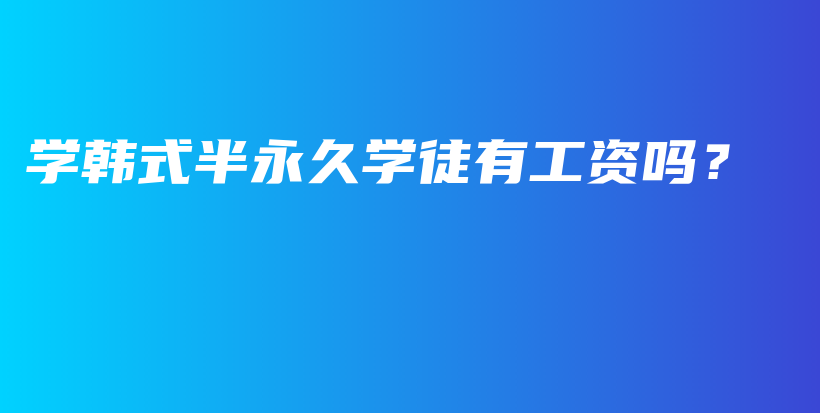 学韩式半永久学徒有工资吗？插图