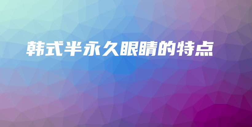韩式半永久眼睛的特点插图