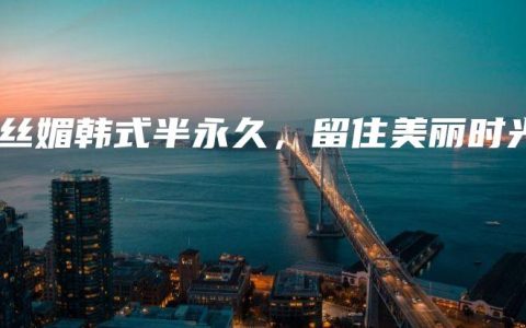 千丝媚韩式半永久，留住美丽时光