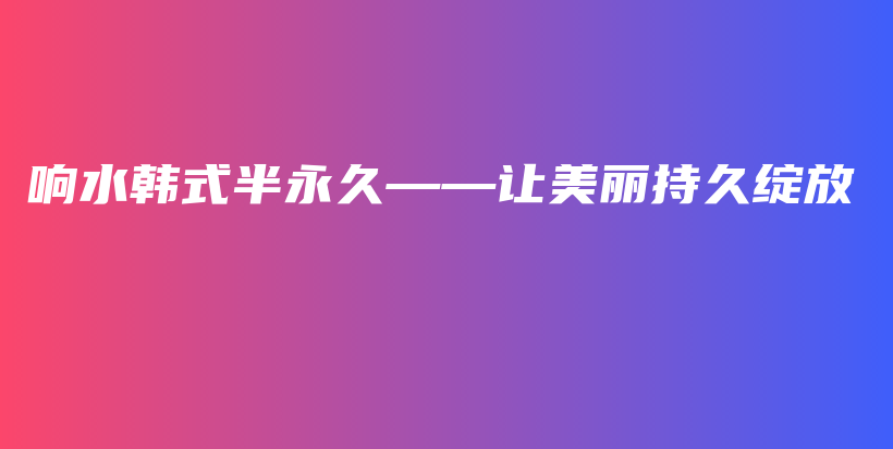 响水韩式半永久——让美丽持久绽放插图
