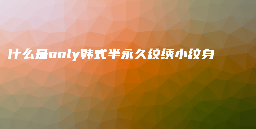 什么是only韩式半永久纹绣小纹身插图