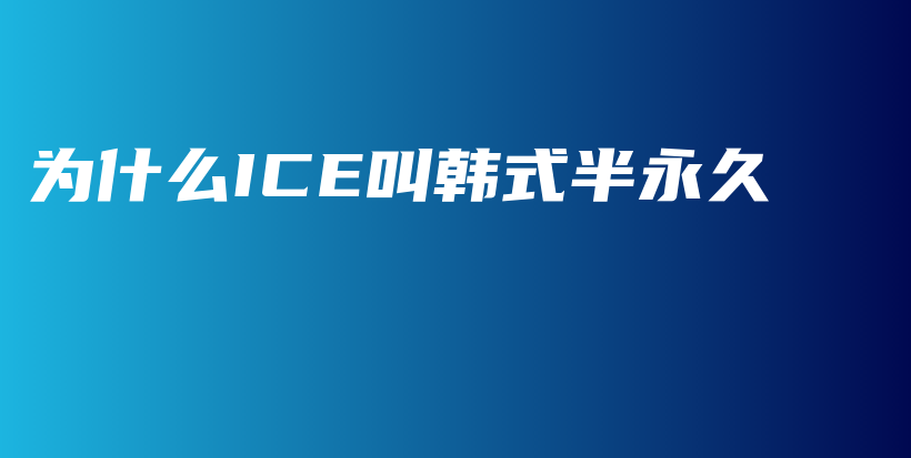 为什么ICE叫韩式半永久插图