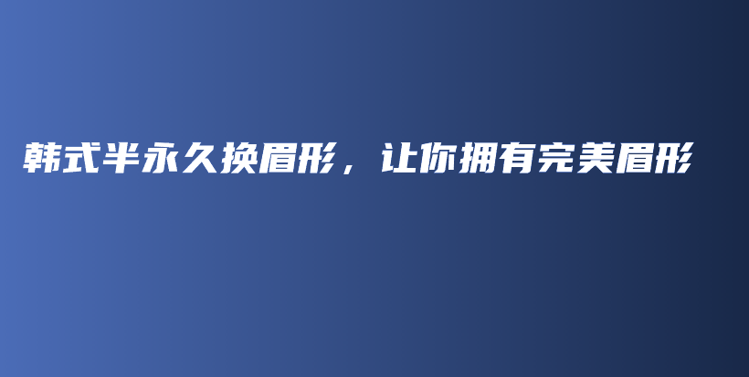 韩式半永久换眉形，让你拥有完美眉形插图