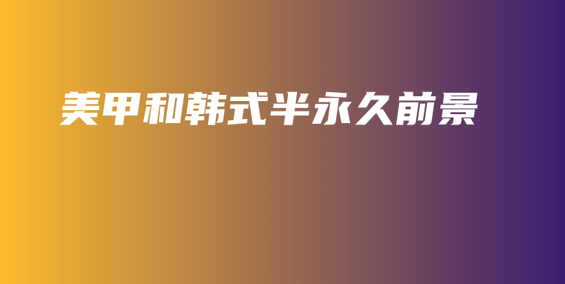 美甲和韩式半永久前景插图