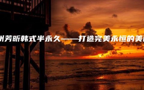 郑州芳昕韩式半永久——打造完美永恒的美丽