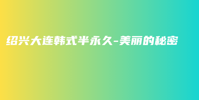 绍兴大连韩式半永久-美丽的秘密插图