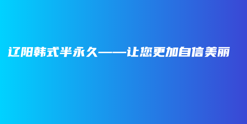 辽阳韩式半永久——让您更加自信美丽插图