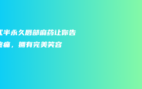 韩式半永久唇部麻药让你告别疼痛，拥有完美笑容