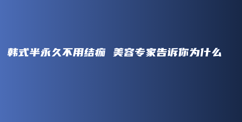 韩式半永久不用结痂 美容专家告诉你为什么插图