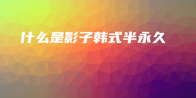 什么是影子韩式半永久插图